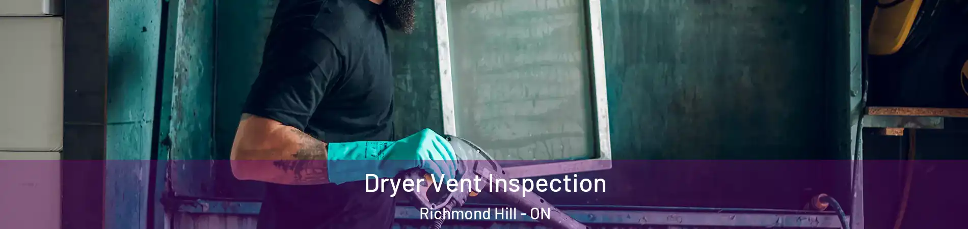  Dryer Vent Inspection Richmond Hill - ON