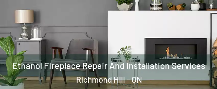  Ethanol Fireplace Repair And Installation Services Richmond Hill - ON