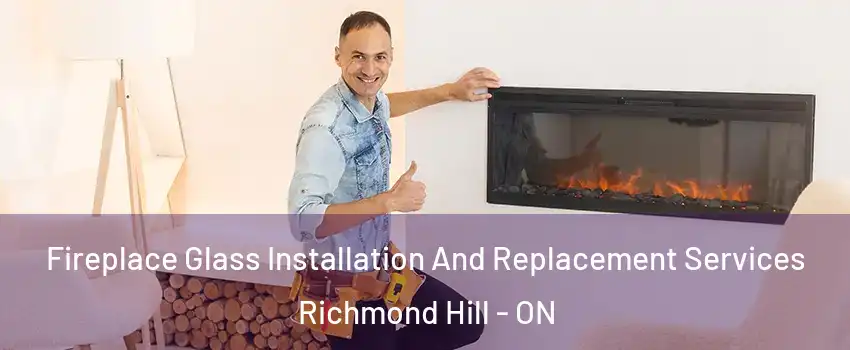  Fireplace Glass Installation And Replacement Services Richmond Hill - ON