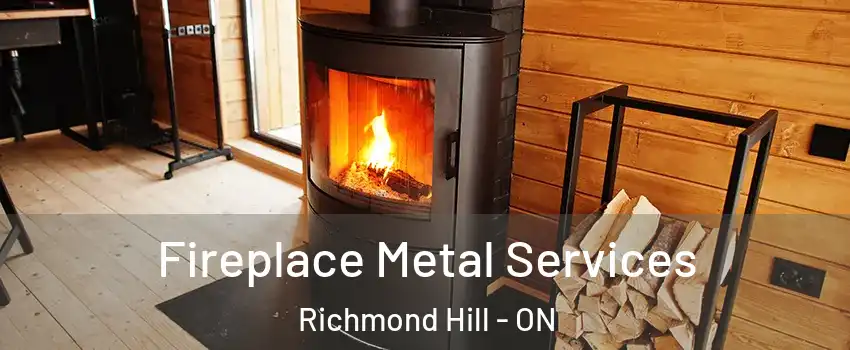Fireplace Metal Services Richmond Hill - ON