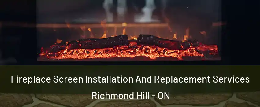  Fireplace Screen Installation And Replacement Services Richmond Hill - ON