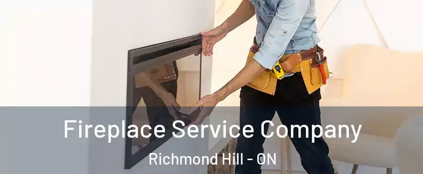Fireplace Service Company Richmond Hill - ON