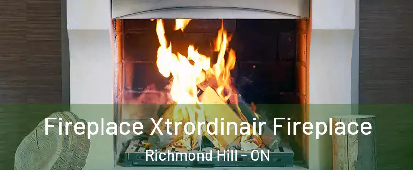  Fireplace Xtrordinair Fireplace Richmond Hill - ON