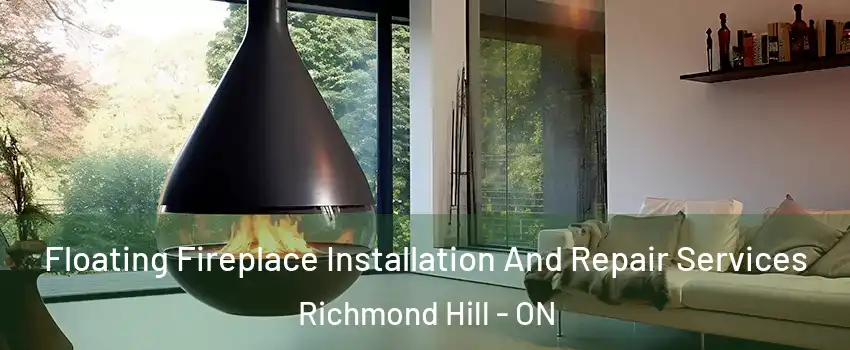 Floating Fireplace Installation And Repair Services Richmond Hill - ON