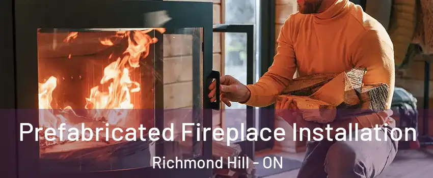  Prefabricated Fireplace Installation Richmond Hill - ON