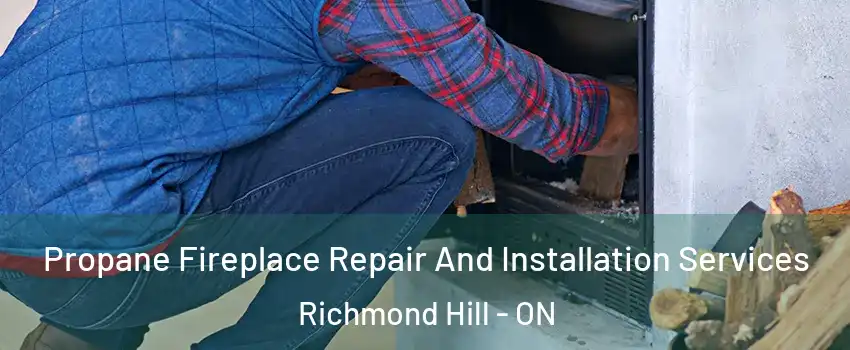 Propane Fireplace Repair And Installation Services Richmond Hill - ON