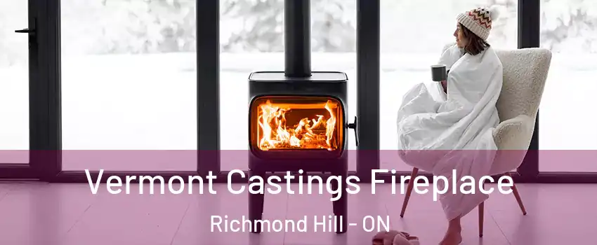  Vermont Castings Fireplace Richmond Hill - ON