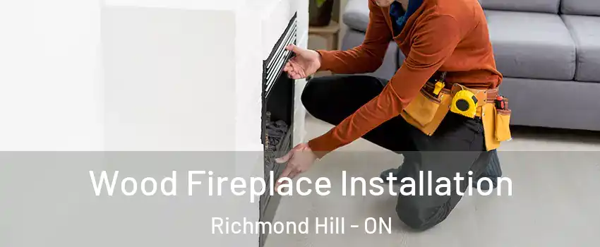  Wood Fireplace Installation Richmond Hill - ON